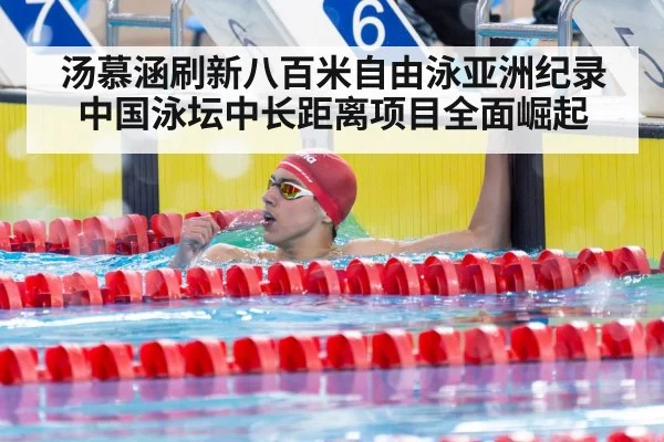 汤慕涵刷新八百米自由泳亚洲纪录中国泳坛中长距离项目全面崛起