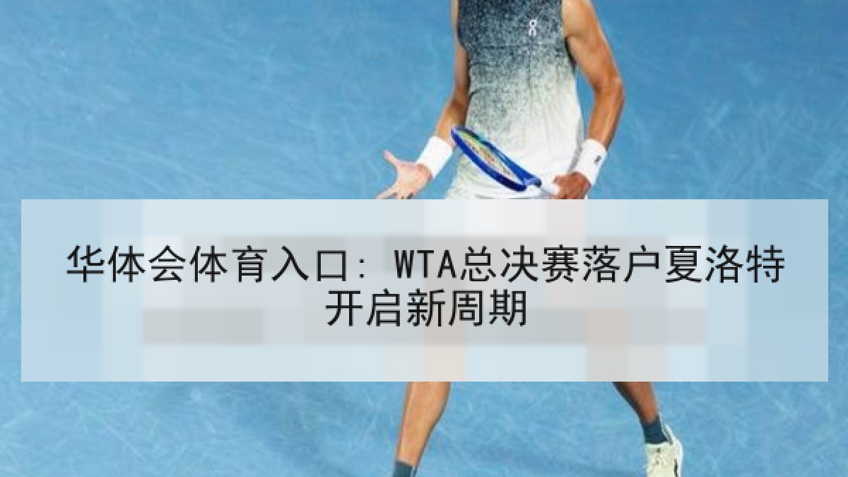 华体会体育入口: WTA总决赛落户夏洛特开启新周期
