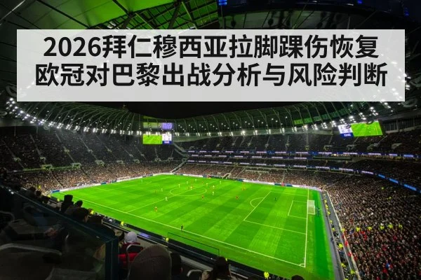 2026拜仁穆西亚拉脚踝伤恢复欧冠对巴黎出战分析与风险判断